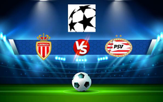 Trực tiếp bóng đá Monaco vs PSV (Ned), Champions League, 01:00 03/08/2022