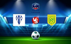 Trực tiếp bóng đá Thaon vs Nantes, Coupe de France, 00:30 23/01/2023