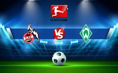 Trực tiếp bóng đá FC Koln vs Werder Bremen, Bundesliga, 00:30 22/01/2023