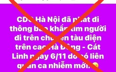 'Tìm người đi tàu Cát Linh - Hà Đông liên quan ca nhiễm mới' là thông tin thất thiệt