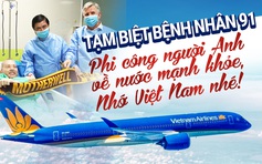 Tạm biệt bệnh nhân 91: Phi công người Anh về nước mạnh khỏe, nhớ Việt Nam nhé!