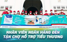 Nhân viên ngân hàng đến tận chợ hỗ trợ tiểu thương