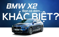 BMW X2: Bạn có dám… khác biệt?
