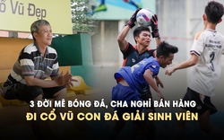 3 đời mê bóng đá, cha nghỉ bán hàng đi cổ vũ con đá giải sinh viên