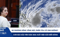 Xem nhanh 20h ngày 15.1: Bà Phương Hằng vắng mặt, phiên tòa có ảnh hưởng? | Cơn bão đầu tiên năm 2026 xuất hiện gần Biển Đông