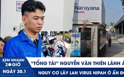 Xem nhanh 20h ngày 30.1: ‘Tổng tài’ Nguyễn Văn Thiên lãnh án | Nguy cơ lây lan virus Nipah ở Ấn Độ