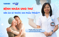 Bác sĩ ơi: Bệnh nhân ung thư nên ăn gì trước khi phẫu thuật?
