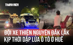 Đội xe thiện nguyện Đắk Lắk kịp thời dập lửa vụ cháy ô tô ở Huế