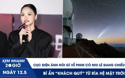 Xem nhanh 20h ngày 12.5: Cục Điện ảnh nói gì về phim có Miu Lê đang chiếu? | Bí ẩn ‘khách quý’ từ rìa hệ mặt trời