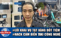 Toàn cảnh 17h: Lời khai vụ tạt xăng đốt tiệm vì tranh tài sản | Chiêu trò hack cảm biến taxi công nghệ
