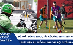 Xem nhanh 20h ngày 13.6: Đề xuất đóng BHXH, tài xế công nghệ nói gì | Phát hiện thi thể gần sân tập đội tuyển Iran