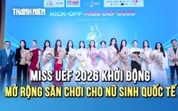 Miss UEF 2026 khởi động: Giải thưởng 500 triệu, mở rộng sân chơi cho nữ sinh quốc tế