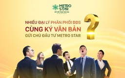 Nhiều công ty phân phối bất động sản ký văn bản gửi CĐT Metro Star