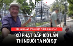 Hàng rong 'chặt chém' khách nước ngoài: ‘Xử phạt gấp 100 lần thì người ta mới sợ’