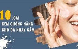 Top 10 kem chống nắng cho da nhạy cảm lành tính, dịu nhẹ