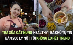 Trà sữa đất nung ‘healthy’: Bà chủ tự tin bán 200 ly mỗi tối, không lo hết trend