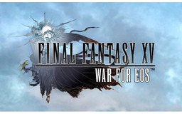 Tựa game di động Final Fantasy XV: War for Eos ra mắt toàn thế giới