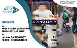 Nghe nhanh 6h: Xử nghiêm quảng cáo thuốc bất hợp pháp | Lại xung đột xe ôm - xe công nghệ