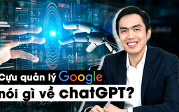 Cựu quản lý Google: ChatGPT có thể trò chuyện như đứa trẻ 10, 11 tuổi