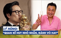 Lý Hùng: Quan Kế Huy nhỏ nhắn, đánh võ rất hay!