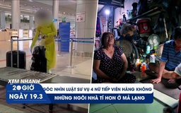 Xem nhanh 20h ngày 19.3: Góc nhìn luật sư vụ 4 nữ tiếp viên Vietnam Airlines | Cuộc sống tạm bợ ở Mả Lạng