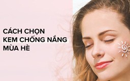 Tiêu chí lựa chọn kem chống nắng mùa hè cho da dầu luôn khô thoáng, tươi sáng