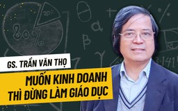 GS Trần Văn Thọ: 'Muốn làm kinh doanh thì đừng tham gia vào giáo dục'