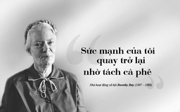 Kỳ 95: Dorothy Day - Vì một xã hội tốt đẹp hơn bằng tình yêu thương