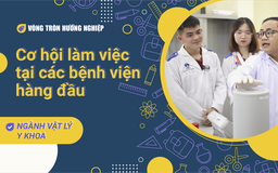 VÒNG TRÒN HƯỚNG NGHIỆP | Ngành Vật lý y khoa: cơ hội làm việc tại các bệnh viện hàng đầu