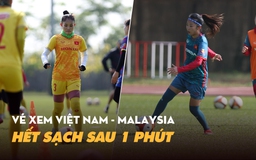 Vé xem đội tuyển nữ Việt Nam gặp Malaysia hết sạch chỉ sau 1 phút