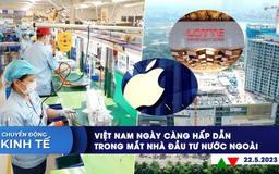 CHUYỂN ĐỘNG KINH TẾ ngày 22.5: Việt Nam hấp dẫn nhà đầu tư nước ngoài | Tỉ phú có tài sản tăng mạnh nhất thế giới
