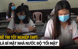 Đề thi tốt nghiệp THPT là bí mật Nhà nước độ ‘Tối mật’