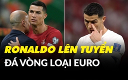 Ronaldo đá vòng loại Euro 2024: Nhà vua trở lại hay cố đấm ăn xôi?