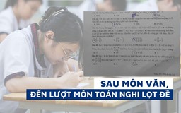 Thi tốt nghiệp THPT 2023: sau môn văn, đến lượt môn toán bị nghi lọt đề