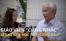 Giáo viên “cứng nhắc” sẽ tạo nên học trò “cứng đầu”