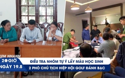 Xem nhanh 20h ngày 19.8: Doanh nhân, golfer đánh bạc ở khách sạn | Bí ẩn nhóm tự ý lấy máu học sinh