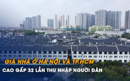 Giá nhà ở Hà Nội và TP.HCM cao gấp 32 lần thu nhập người dân