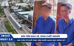 Xem nhanh 20h ngày 3.8: Nhóm thiếu niên gây họa vì vòi bảo kê | Metro số 1 lại gặp khó