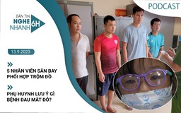 Nghe nhanh 6h: 5 nhân viên sân bay phối hợp trộm đồ | Lưu ý gì về bệnh đau mắt đỏ?