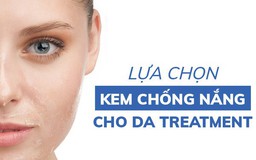 Chuyên gia gợi ý cách chọn kem chống nắng bảo vệ da tối ưu cho da treatment