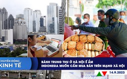 CHUYỂN ĐỘNG KINH TẾ ngày 14.9: Bánh trung thu ở Hà Nội vắng khách | Indonesia muốn cấm mua bán trên mạng xã hội