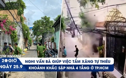 Xem nhanh 20h ngày 25.9: Nghi vấn nữ giúp việc tự thiêu | Trần Quyết Chiến bỏ thi đấu phản đối 'đường lưỡi bò'