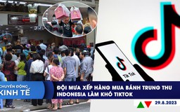 CHUYỂN ĐỘNG KINH TẾ ngày 29.9: Đội mưa xếp hàng mua bánh trung thu | Indonesia làm khó TikTok