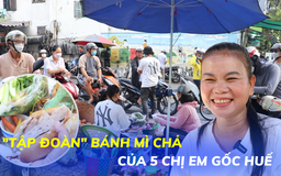 5 chị em gốc Huế 'thâu tóm' hết quận 5 với gánh bánh mì giá nào cũng bán