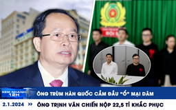 Xem nhanh 12h: Ông Trịnh Văn Chiến nộp 22,5 tỉ | Chiêu kiếm bạc tỉ ông trùm ‘ổ’ mại dâm