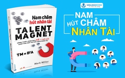 ‘Nam châm hút nhân tài’ bí quyết thu hút nhân sự giỏi nhất của lãnh đạo 4.0