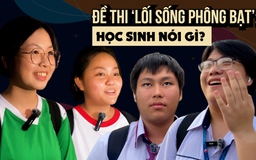 Đề thi bàn về ‘Lối sống phông bạt’: Học sinh nghĩ gì?