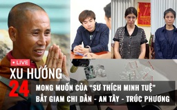 Xu Hướng 24: Mong muốn của ‘sư Thích Minh Tuệ’ | Bắt giam Chi Dân, An Tây và Trúc Phương