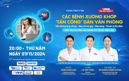 Tư vấn sức khỏe: Điều trị chuyên sâu các bệnh xương khớp ‘tấn công’ dân văn phòng