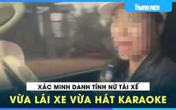 Xác minh danh tính nữ tài xế vừa lái xe vừa hát karaoke trên QL14